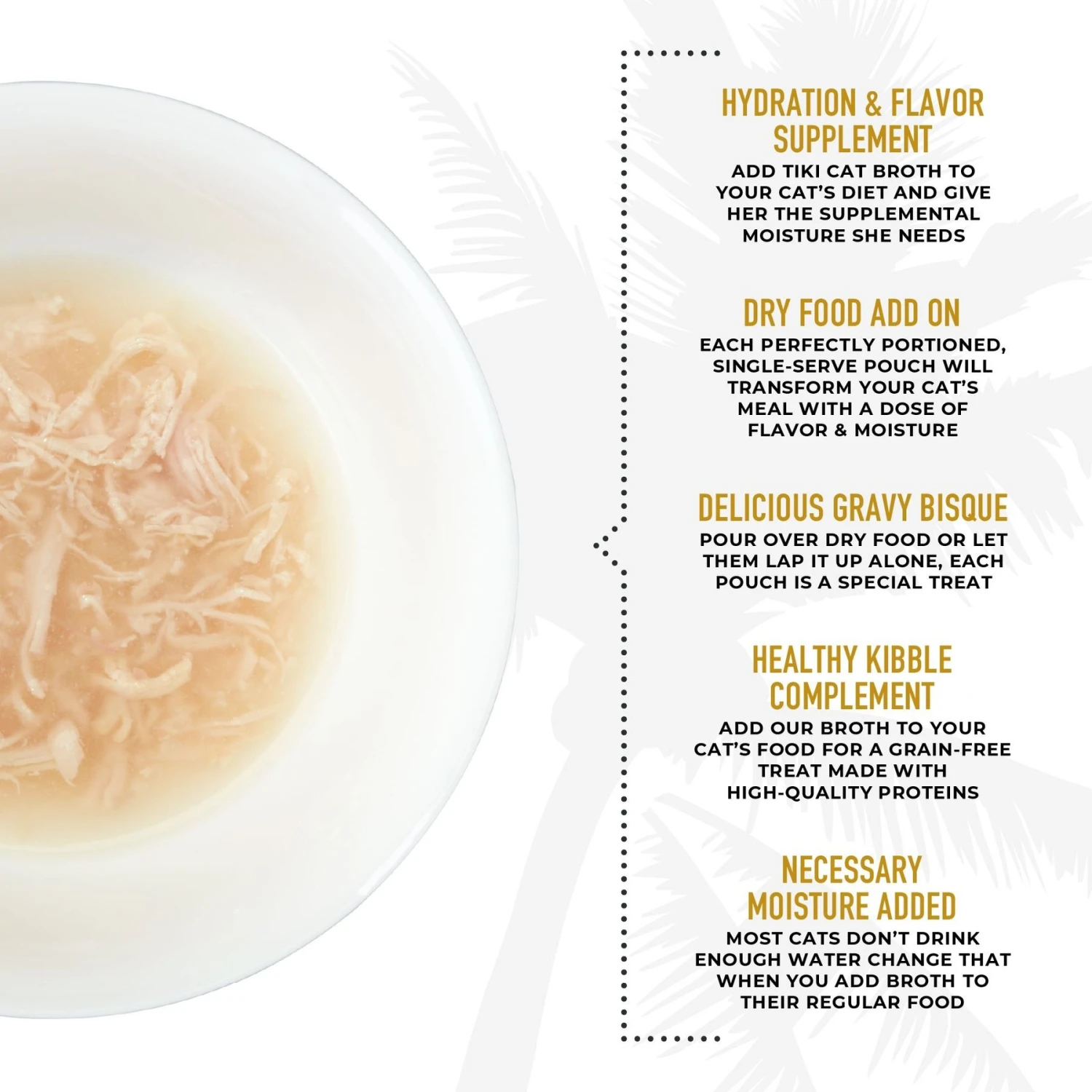 Tiki Cat Broths Chicken In Broth With Meaty Bits Grain-Free Wet Cat Food Topper, 1.3-oz Pouch, Case Of 12 6 Tiki Cat Broths Chicken In Broth With Meaty Bits Grain-Free Wet Cat Food Topper, 1.3-oz Pouch, Case Of 12 - Image 4